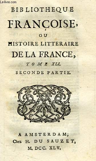 BIBLIOTHEQUE FRANCOISE, OU HISTOIRE LITTERAIRE DE LA FRANCE, TOME XLI, 1re & 2e PARTIES