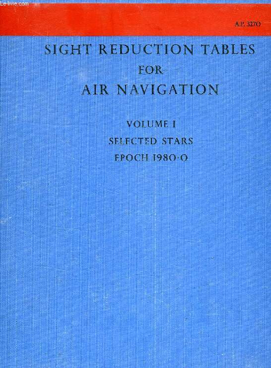SIGHT REDUCTION TABLES FOR AIR NAVIGATION, VOLUME I, SELECTED STARS, EPOCH 1980.0