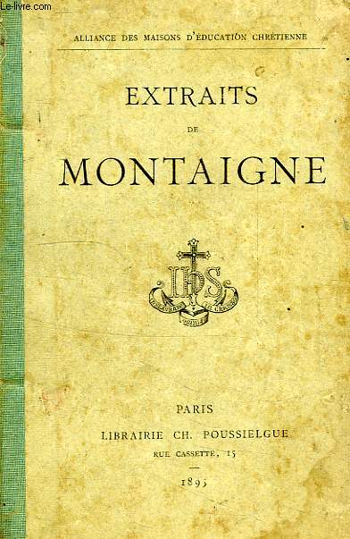 EXTRAITS DE MONTAIGNE, D'APRES LE DERNIER TEXTE PUBLIE PAR L'AUTEUR (EDITION DE 1588)