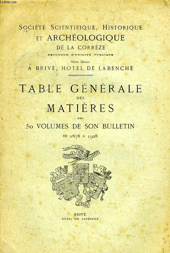 SOCIETE SCIENTIFIQUE, HISTORIQUE ET ARCHEOLOGIQUE DE LA CORREZE, TABLE GENERALE DES MATIERES DES 50 VOL. DE SON BULLETIN, 1878-1928