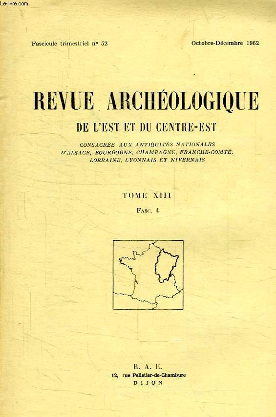 REVUE ARCHEOLOGIQUE DE L'EST ET DU CENTRE-EST, N 52, OCT.-DEC. 1962, TOME XIII, FASC. 4