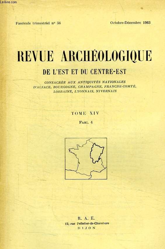 REVUE ARCHEOLOGIQUE DE L'EST ET DU CENTRE-EST, N 56, OCT.-DEC. 1963, TOME XIV, FASC. 4