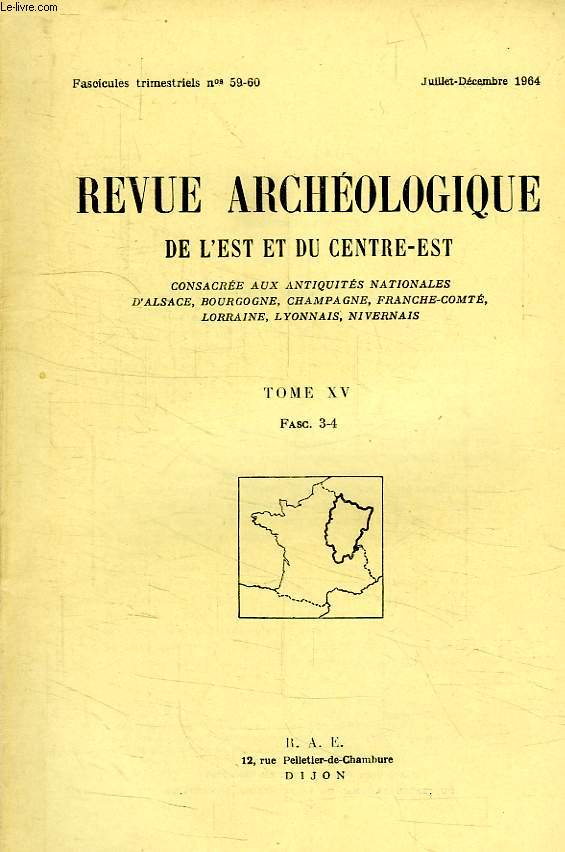 REVUE ARCHEOLOGIQUE DE L'EST ET DU CENTRE-EST, N 59-60, JUILLET-DEC. 1964, TOME XV, FASC. 3-4