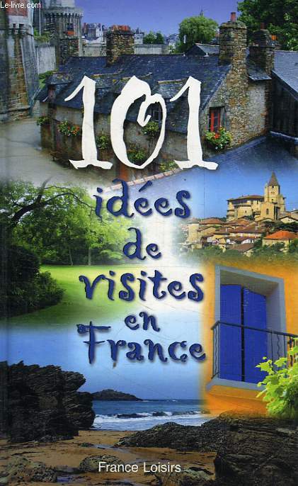 101 IDEES DE VISITES EN FRANCE