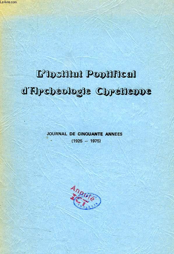 L'INSTITUT PONTIFICAL D'ARCHEOLOGIE CHRETIENNE, JOURNAL DE 50 ANNEES (1925-1975)