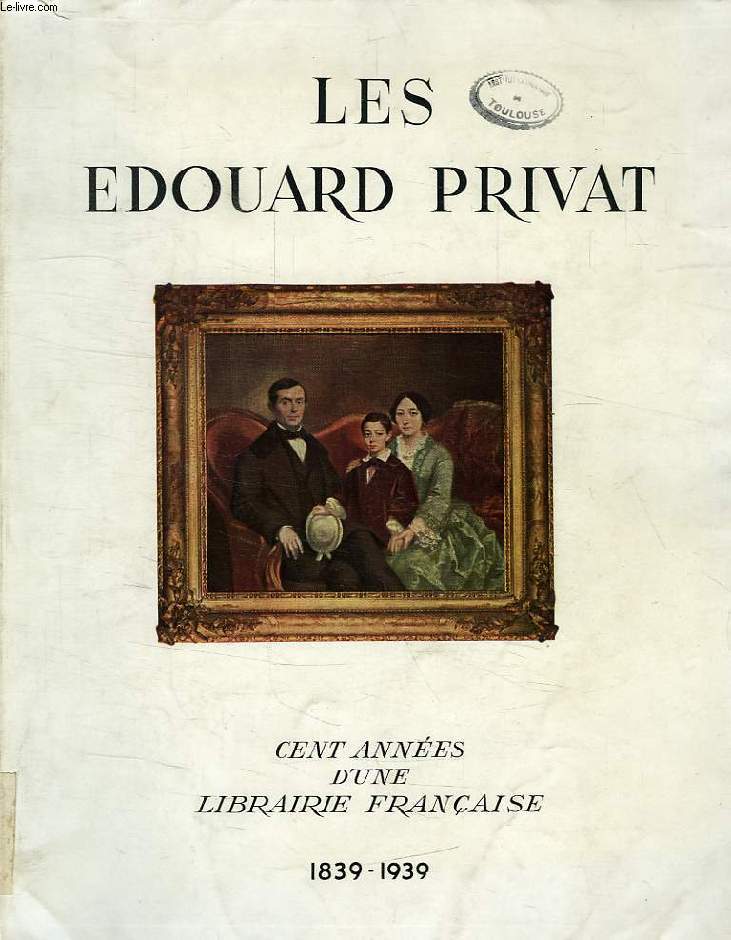 LES EDOUARD PRIVAT, CENT ANNEES DE LIBRAIRIE FRANCAISE, 1839-1939