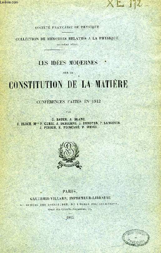 LES IDEES MODERNES SUR LA CONSTITUTION DE LA MATIERE, CONFERENCES FAITES EN 1912