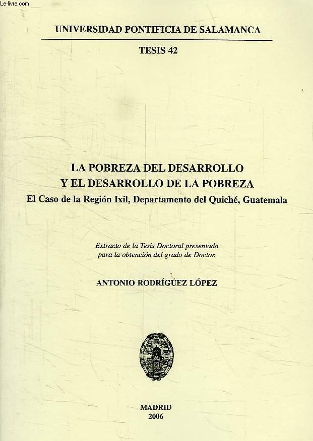 LA POBREZA DEL DESARROLLO Y EL DESARROLLO DE LA POBREZA, EL CASO DE LA REGION IXIL, DEPARTAMENTO DEL QUICHE, GUATEMALA