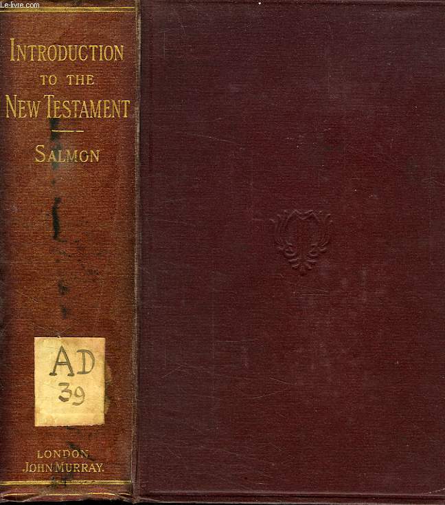 A HISTORICAL INTRODUCTION TO THE STUDY OF THE BOOKS OF THE NEW TESTAMENT, BEING AN EXPANSION OF LECTURES DELIVERED IN THE DIVINITY SCHOOL OF THE UNIVERSITY OF DUBLIN