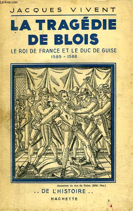 LA TRAGEDIE DE BLOIS, LE ROI DE FRANCE ET LE DUC DE GUISE, 1585-1588