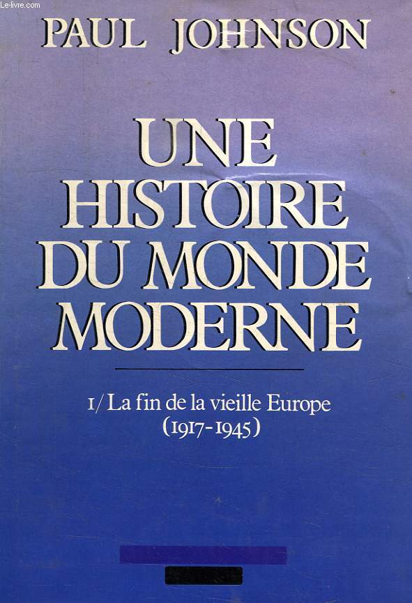 UNE HISTOIRE DU MONDE MODERNE DE 1917 AUX ANNEES 1980, TOME I, LA FIN DE LA VIEILLE EUROPE, 1917-1945