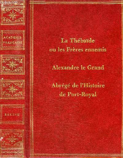 ABREGE DE L'HISTOIRE DE PORT-ROYAL, SUIVI DE LA THEBAIDE ET DE ALEXANDRE LE GRAND, TRAGEDIES