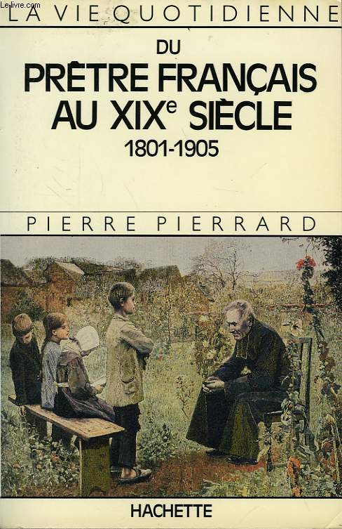 LA VIE QUOTIDIENNE DU PRETRE FRANCAIS AU XIXe SIECLE, 1801-1905