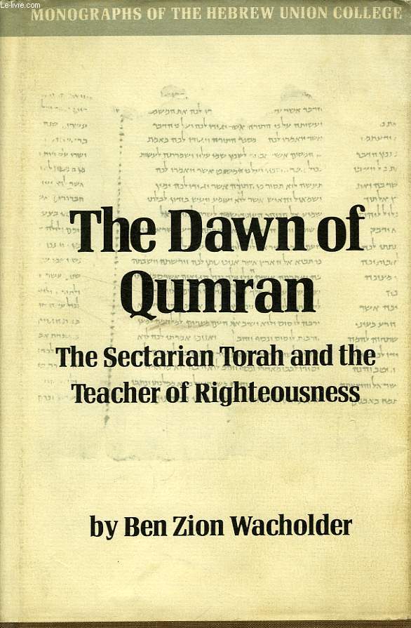 THE DAWN OF QUMRAN, THE SECTARIAN TORAH AND THE TEACHER OF RIGHTEOUSNESS