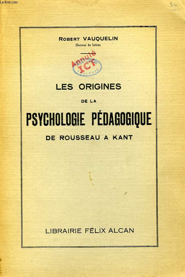LES ORIGINES DE LA PSYCHOLOGIE PEDAGOGIQUE, DE ROUSSEAU A KANT