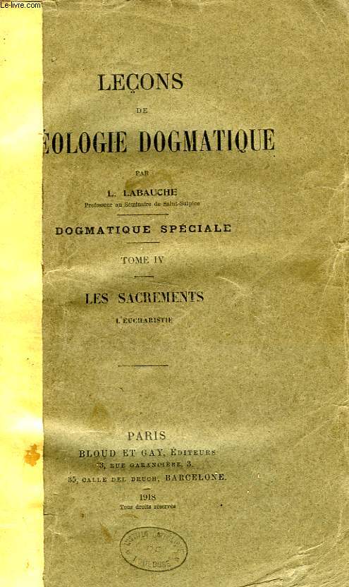LECONS DE THEOLOGIE DOGMATIQUE, DOGMATIQUE SPECIALE, TOME IV, LES SACREMENTS, L'EUCHARISTIE