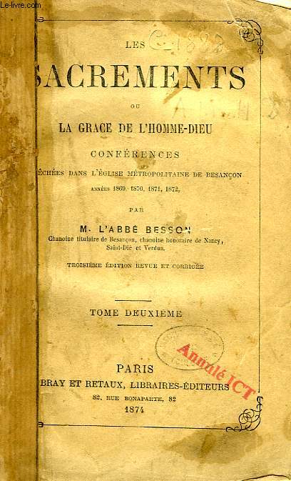LES SACREMENTS, OU LA GRACE DE L'HOMME-DIEU, CONFERENCES PRECHEES DANS L'EGLISE METROPOLITAINE DE BESANCON, 1869-1872, TOME II