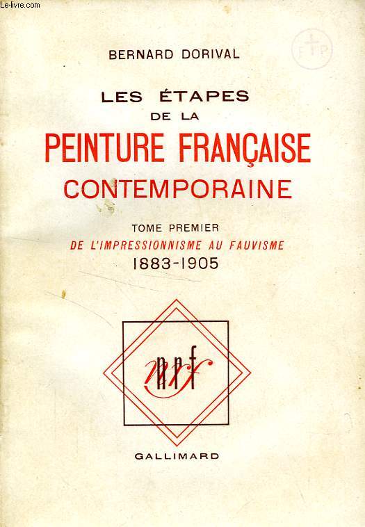 LES ETAPES DE LA PEINTURE FRANCAISE CONTEMPORAINE, TOME I, DE L'IMPRESSIONNISME AU FAUVISME, 1883-1905