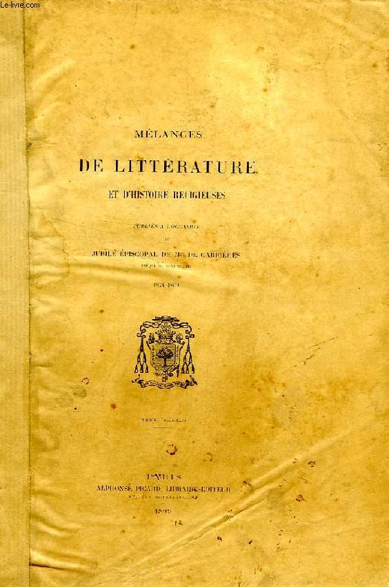 MELANGES DE LITTERATURE ET D'HISTOIRE RELIGIEUSES, PUBLIES A L'OCCASION DU JUBILE EPISCOPAL DE Mgr DE CABRIERES, EVEQUE DE MONTPELLIER, 1874-1899
