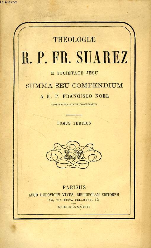 THEOLOGIAE R. P. Fr. SUAREZ E SOCIETATE JESU SUMMA SEU COMPENDIUM, TOMUS III