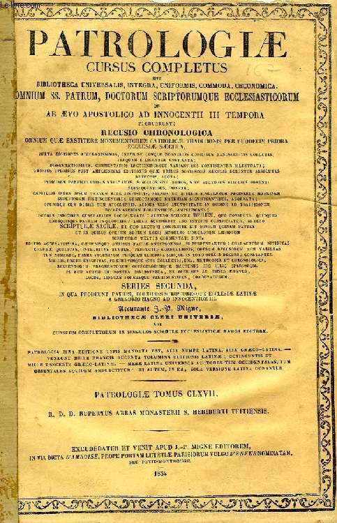 PATROLOGIAE CURSUS COMPLETUS, SERIES SECUNDA, TOMUS CLXVII - CLXVIII - CLXIX - CLXX: SAECULUM XII, R.D.D. RUPERTI ABBATIS MONASTERII S. HERIBERTI TUITIENSIS, VIRI LONGE DOCTISSIMI SUMMIQUE INTER VETERES THEOLOGI OPERA OMNIA