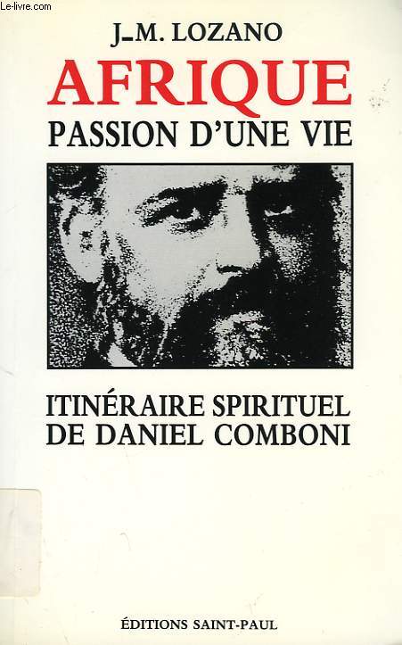 AFRIQUE... PASSION D'UNE VIE, ITINERAIRE SPIRITUEL DE DANIEL COMBONI