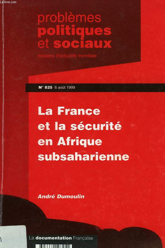 PROBLEMES POLITIQUES ET SOCIAUX, DOSSIERS D'ACTUALITE MONDIALE, N 825, 6 AOUT 1999, LA FRANCE ET LA SECURITE EN AFRIQUE SUBSAHARIENNE