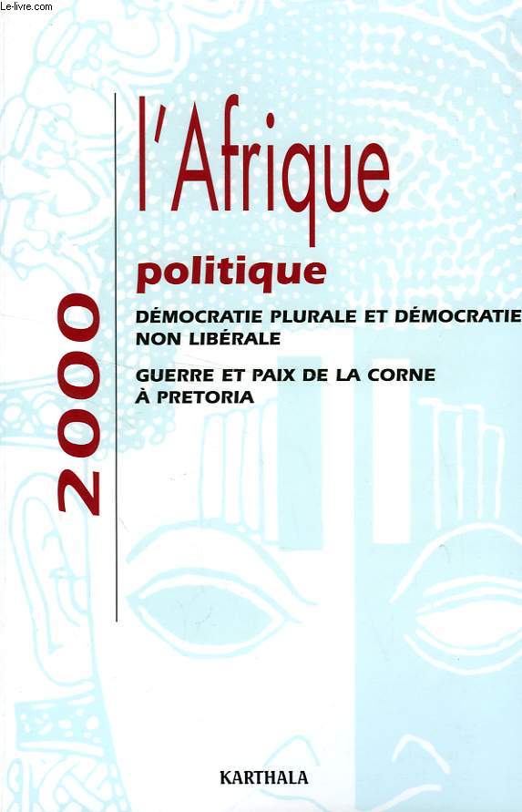 L'AFRIQUE POLITIQUE, 2000, DEMOCRATIE PLURALE ET DEMOCRATIE NON LIBERALE, GUERRE ET PAIX DE LA CORNE A PRETORIA