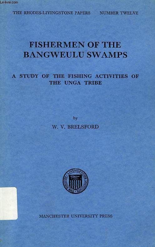 FISHERMEN OF THE BANGWEULU SWAMPS, A STUDY OF THE FISHING ACTIVITIES OF THE UNGA TRIBE