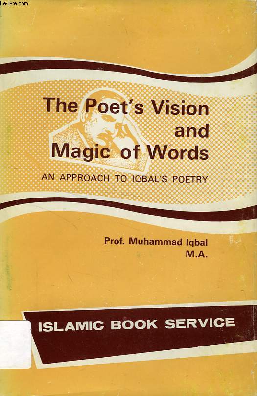THE POET'S VISION AND MAGIC OF WORDS, AN APPROACH TO IQBAL'S POETRY
