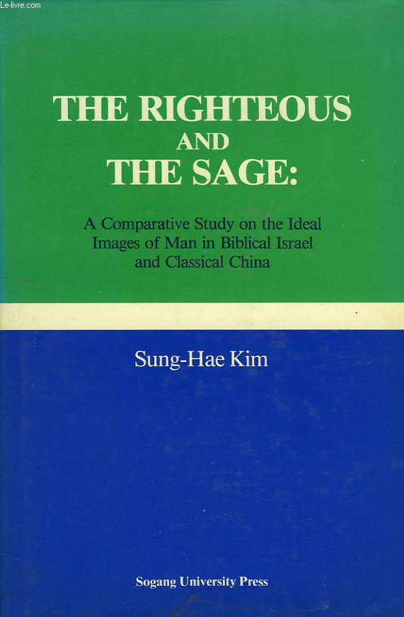 THE RIGHTEOUS AND THE SAGE: A COMPARATIVE STUDY ON THE IDEAL IMAGES OF MAN IN BIBLICAL ISRAEL AND CLASSICAL CHINA