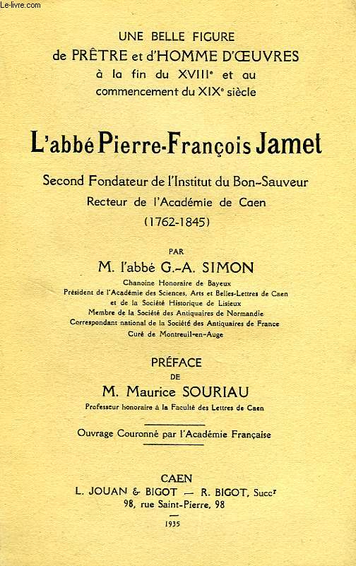 L'ABBE PIERRE-FRANCOIS JAMET, SECOND FONDATEUR DE L'INSTITUT DU BON-SAUVEUR, RECTEUR DE L'ACADEMIE DE CAEN (1762-1845)