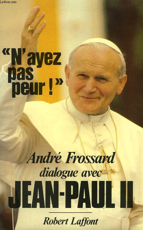 'N'AYEZ PAS PEUR !', ANDRE FROSSARD DIALOGUE AVEC JEAN-PAUL II