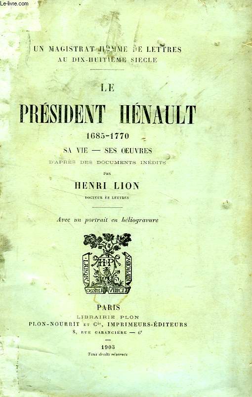 LE PRESIDENT HENAULT, 1685-1770, SA VIE, SES OEUVRES D'APRES DES DOCUMENTS INEDITS