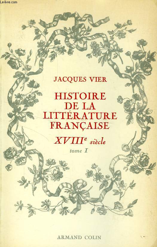 HISTOIRE DE LA LITTERATURE FRANCAISE, XVIIIe SIECLE, TOME I, L'ARMATURE INTELLECTUELLE ET MORALE