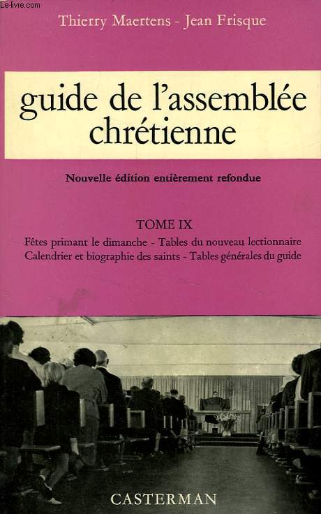 GUIDE DE L'ASSEMBLEE CHRETIENNE, TOME IX, FETES PRIMANT LE DIMANCHE, TAVLES DU NOUVEAUX LECTIONNAIRE, CALENDRIER ET BIOGRAPHIE DES SAINTS, TABLES GENERALES DU GUIDE