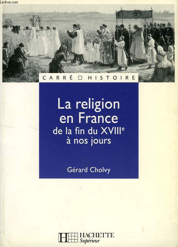 LA RELIGION EN FRANCE DE LA FIN DU XVIIIe SIECLE A NOS JOURS
