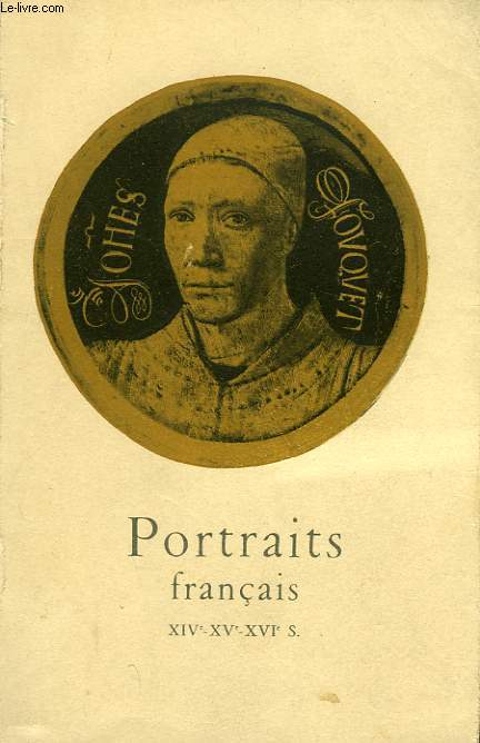 PORTRAITS FRANCAIS, XIVe-XVe-XVIe SIECLES, MUSEE DU LOUVRE