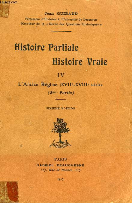 HISTOIRE PARTIALE, HISTOIRE VRAIE, TOME IV, L'ANCIEN REGIME (XVIIe-XVIIIe SIECLES), 2e PARTIE