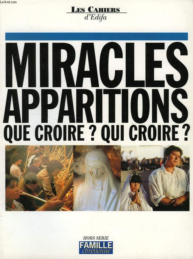 LES CAHIERS D'EDIFA, N 1, MIRACLES, APPARITIONS, QUE CROIRE ? QUI CROIRE ?