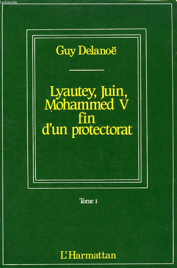 LYAUTEY, JUIN, MOHAMMED V: FIN D'UN PROTECTORAT, MEMOIRES HISTORIQUES, TOME I