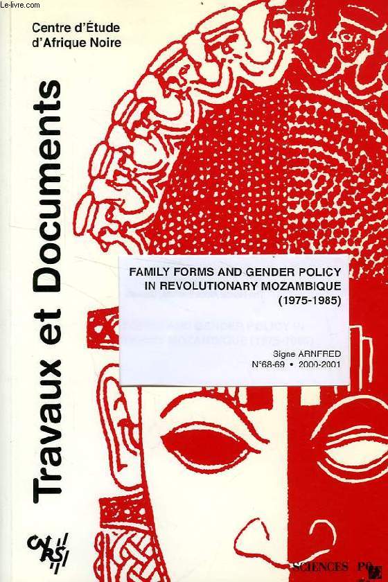 CEAN, TRAVAUX ET DOCUMENTS, N 68-69, 2000-2001, FAMILY FORMS AND GENDER POLICY IN REVOLUTIONARY MOZAMBIQUE (1975-1985)