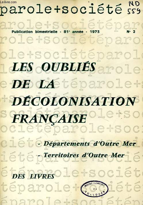 PAROLE ET SOCIETE, 81e ANNEE, N 2, 1973, LES OUBLIES DE LA DECOLONISATION FRANCAISE