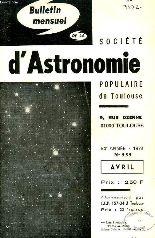 BULLETIN MENSUEL DE LA SOCIETE D'ASTRONOMIE POPULAIRE DE TOULOUSE, 64e ANNEE, N 555, AVRIL 1973