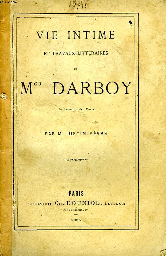 VIE INTIME ET TRAVAUX LITTERAIRES DE Mgr DARBOY, ARCHEVEQUE DE PARIS