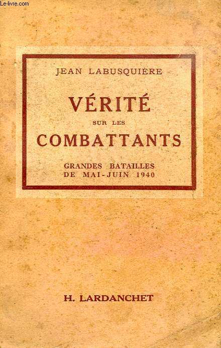 VERITE SUR LES COMBATTANTS, GRANDES BATAILLES DE MAIN-JUIN 1940