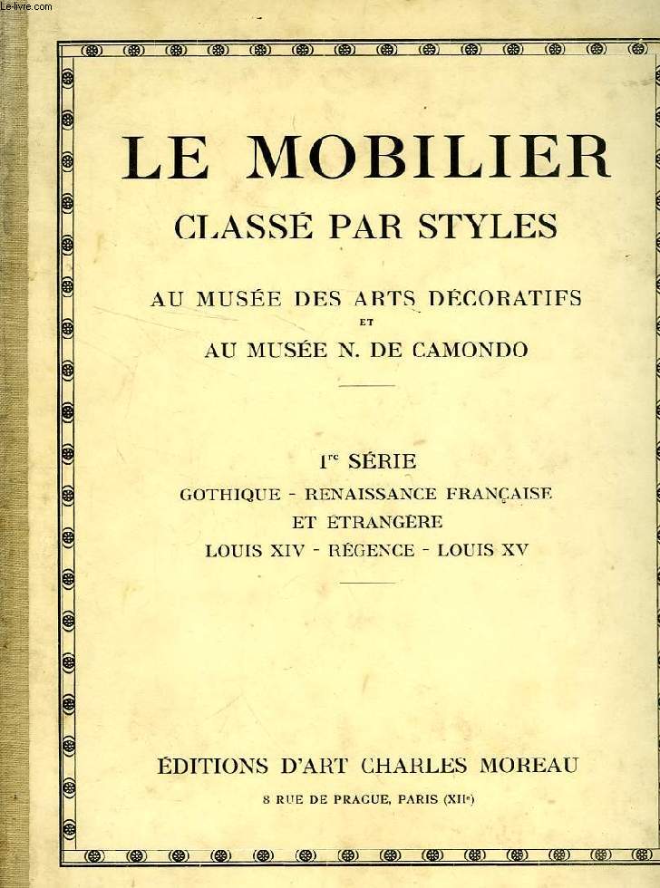 LE MOBILIER CLASSE PAR STYLES, AU MUSEE DES ARTS DECORATIFS ET AU MUSEE N. DE CAMONDO, 1re SERIE: GOTHIQUE  LOUIS XV