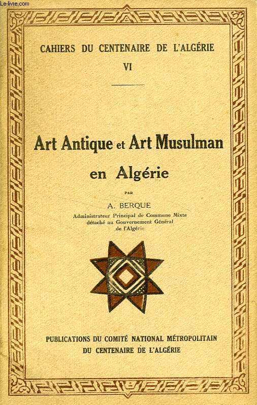 CAHIERS DU CENTENAIRE DE L'ALGERIE, VI, ART ANTIQUE ET ART MUSULMAN EN ALGERIE