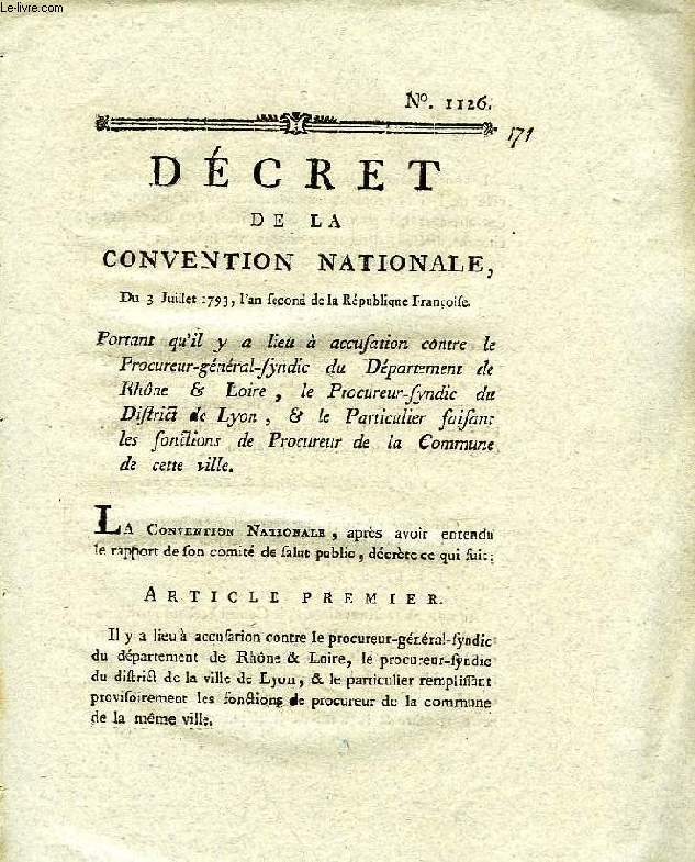 DECRET DE LA CONVENTION NATIONALE, N 1126, PORTANT QU'IL Y A LIEU A ACCUSATION CONTRE LE PROCUREUR-GENERAL-SYNDIC DU DEPARTEMENT DE RHONE & LOIRE, LE PROCUREUR-SYNDIC DU DISTRICT DE LYON, & LE PARTICULIER FAISANT LES FONCTIONS DE PROCUREUR DE LA COMMUNE