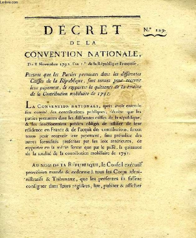 DECRET DE LA CONVENTION NATIONALE, N 129, PORTANT QUE LES PARTIES PRENANTES DANS LES DIFFERENTES CAISSES DE LA REPUBLIQUE, SONT TENUES POUR RECEVOIR LEUR PAYEMENT, DE RAPPORTER LA QUITTANCE DE LA TOTALITE DE LA CONTRIBUTION MOBILIAIRE DE 1791